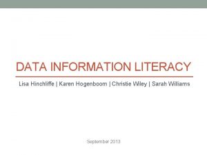 DATA INFORMATION LITERACY Lisa Hinchliffe Karen Hogenboom Christie
