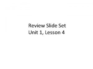 Review Slide Set Unit 1 Lesson 4 The