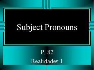 Subject Pronouns P 82 Realidades 1 Subject Pronouns