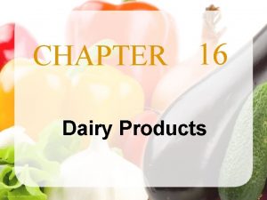 CHAPTER 16 Dairy Products Images shutterstock com Objectives