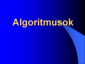 Algoritmusok Algoritmus fogalma Az algoritmus egy bizonyos feladattpus