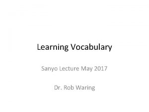 Learning Vocabulary Sanyo Lecture May 2017 Dr Rob