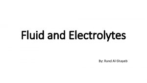 Fluid and Electrolytes By Rand AlShayeb Total body