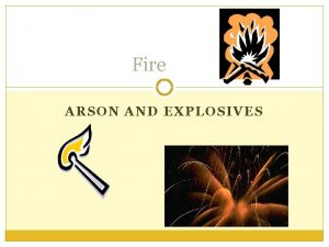 Fire ARSON AND EXPLOSIVES The Chemistry of Fire