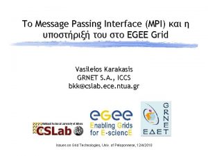 Message Passing Interface MPI EGEE Grid Vasileios Karakasis