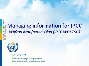 Managing information for IPCC Wilfran MoufoumaOkia IPCC WGI