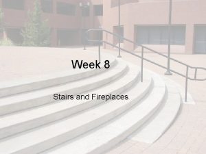 Week 8 Stairs and Fireplaces Objectives This chapter