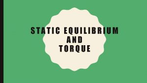 STATIC EQUILIBRIUM AND TORQUE TORQUE AND STATIC EQUILIBRIUM