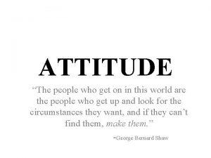 ATTITUDE The people who get on in this