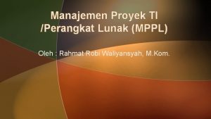 Manajemen Proyek TI Perangkat Lunak MPPL Oleh Rahmat