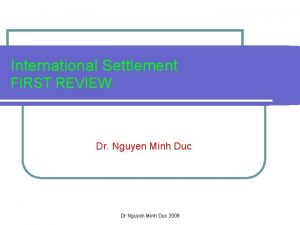 International Settlement FIRST REVIEW Dr Nguyen Minh Duc