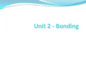 Unit 2 Bonding Valence electrons are the outer