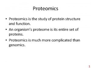 Proteomics Proteomics is the study of protein structure