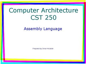 Computer Architecture CST 250 Assembly Language Prepared by