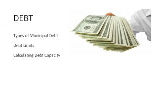 DEBT Types of Municipal Debt Limits Calculating Debt