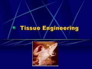 Tissue Engineering What is Tissue Engineering Emerging interdisciplinary