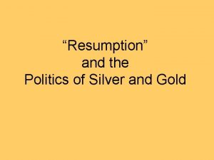 Resumption and the Politics of Silver and Gold