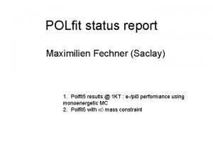 POLfit status report Maximilien Fechner Saclay 1 Polfit