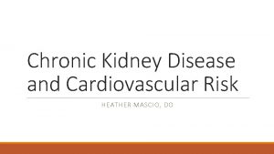 Chronic Kidney Disease and Cardiovascular Risk HEATHER MASCIO