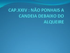 CAP XXIV NO PONHAIS A CANDEIA DEBAIXO DO