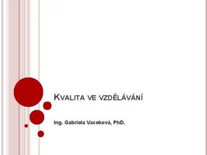 KVALITA VE VZDLVN Ing Gabriela Vacekov Ph D