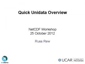 Quick Unidata Overview Net CDF Workshop 25 October