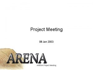 Project Meeting 08 Jan 2003 ARENA Project Meeting