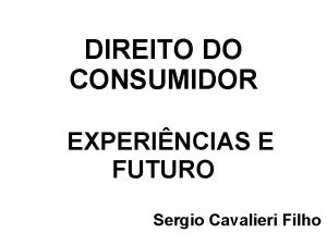 DIREITO DO CONSUMIDOR EXPERINCIAS E FUTURO Sergio Cavalieri