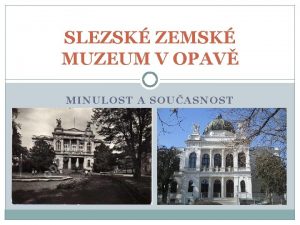 SLEZSK ZEMSK MUZEUM V OPAV MINULOST A SOUASNOST