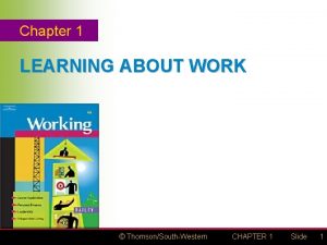 Chapter 1 LEARNING ABOUT WORK ThomsonSouthWestern CHAPTER 1