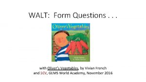 WALT Form Questions with Olivers Vegetables by Vivian