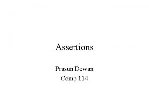 Assertions Prasun Dewan Comp 114 Assertions Declare some