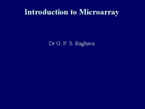 Introduction to Microarray Dr G P S Raghava