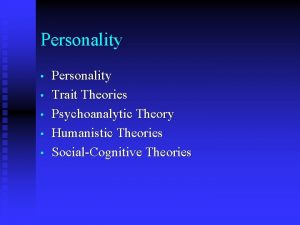 Personality Personality Trait Theories Psychoanalytic Theory Humanistic Theories