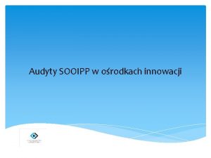 Audyty SOOIPP w orodkach innowacji W cigu ostatniego