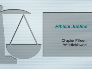 Ethical Justice Chapter Fifteen Whistleblowers Whistleblowers Whistleblower is