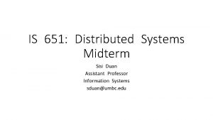 IS 651 Distributed Systems Midterm Sisi Duan Assistant