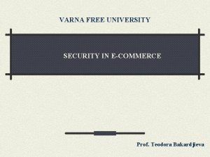 VARNA FREE UNIVERSITY SECURITY IN ECOMMERCE Prof Teodora