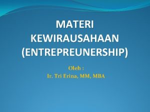 MATERI KEWIRAUSAHAAN ENTREPREUNERSHIP Oleh Ir Tri Erina MM