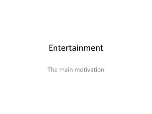 Entertainment The main motivation Study of media entertainment
