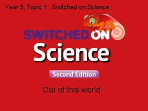 Year 5 Topic 1 Switched on Science Out