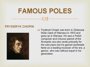 FAMOUS POLES FRYDERYK CHOPIN Fryderyk Chopin was born