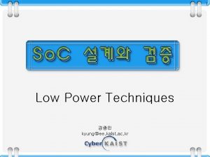 1 Low Power Techniques kyungee kaist ac kr