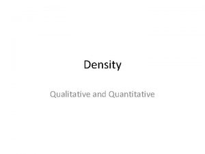 Density Qualitative and Quantitative Density is a ratio