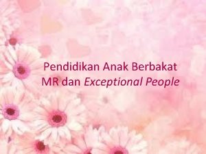 Pendidikan Anak Berbakat MR dan Exceptional People B