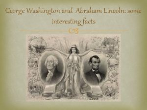 George Washington and Abraham Lincoln some interesting facts