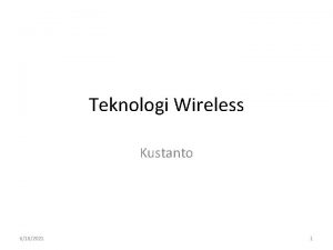 Teknologi Wireless Kustanto 6182021 1 Tujuan Agar mahasiswa