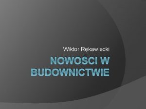 Wiktor Rkawiecki NOWOCI W BUDOWNICTWIE Zmiany w budownictwie