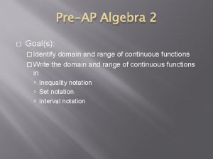 PreAP Algebra 2 Goals Identify domain and range