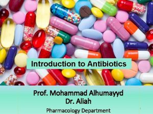 Introduction to Antibiotics Prof Mohammad Alhumayyd Dr Aliah